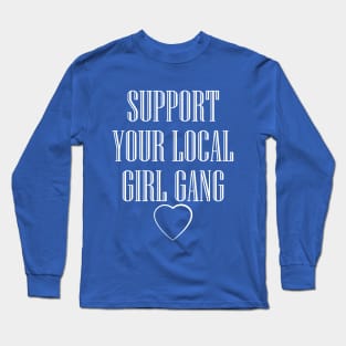 Support your local girl gang Long Sleeve T-Shirt